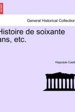 Histoire de Soixante ANS, Etc. Tome Premier. af Hippolyte Castille