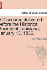 A Discourse Delivered Before the Historical Society of Louisiana, January 13, 1836. af Henry Adams Bullard