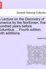 A Lecture on the Discovery of America by the Northmen, Five Hundred Years Before Columbus ... Fourth Edition, with Additions. Fourth Edition af Asahel Davis