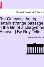 The Outcasts, Being Certain Strange Passages in the Life of a Clergyman. [A Novel.] by Roy Tellet.