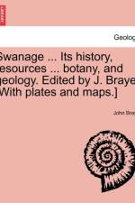 Swanage ... Its History, Resources ... Botany, and Geology. Edited by J. Braye. [With Plates and Maps.] af John Braye