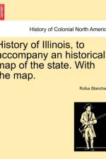 History of Illinois, to Accompany an Historical Map of the State. with the Map. af Rufus Blanchard