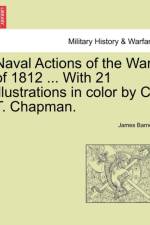 Naval Actions of the War of 1812 ... with 21 Illustrations in Color by C. T. Chapman. af James Barnes