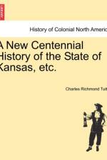 A New Centennial History of the State of Kansas, Etc. af Charles Richmond Tuttle