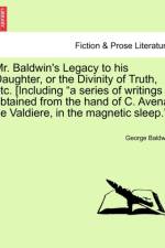 Mr. Baldwin's Legacy to His Daughter, or the Divinity of Truth, Etc. [Including 
