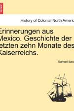 Erinnerungen Aus Mexico. Geschichte Der Letzten Zehn Monate Des Kaiserreichs. af Samuel Basch