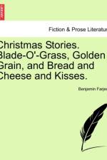 Christmas Stories. Blade-O'-Grass, Golden Grain, and Bread and Cheese and Kisses. af Benjamin Farjeon