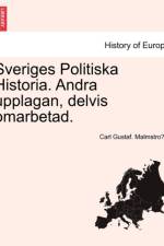Sveriges Politiska Historia. Andra Upplagan, Delvis Omarbetad. af Carl Gustaf Malmstro M