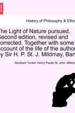 The Light of Nature Pursued. Second Edition, Revised and Corrected. Together with Some Account of the Life of the Author, by Sir H. P. St. J. Mildmay, Bart.