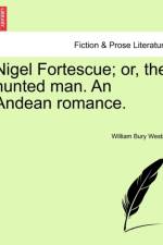 Nigel Fortescue; Or, the Hunted Man. an Andean Romance. af William Bury Westall