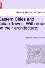 Eastern Cities and Italian Towns. with Notes on Their Architecture. af Richard Popplewell Pullan