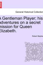 A Gentleman Player; His Adventures on a Secret Mission for Queen Elizabeth. af Robert Stephens