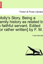 Molly's Story. Being a Family History as Related by a Faithful Servant. Edited [Or Rather Written] by F. M. af Frank Merryfield