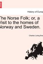 The Norse Folk; Or, a Visit to the Homes of Norway and Sweden. af Charles Loring Brace