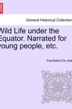 Wild Life Under the Equator. Narrated for Young People, Etc. af Paul Belloni Du Chaillu