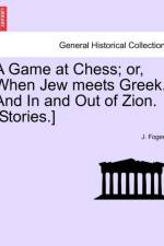 A Game at Chess; Or, When Jew Meets Greek. and in and Out of Zion. [Stories.] af J Fogerty