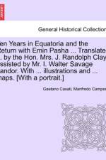 Ten Years in Equatoria and the Return with Emin Pasha ... Translated ... by the Hon. Mrs. J. Randolph Clay, Assisted by Mr. I. Walter Savage Landor. with ... Illustrations and ... Maps. [With a Portrait.] Vol. II af Gaetano Casati