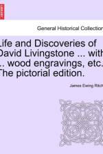 Life and Discoveries of David Livingstone ... with ... Wood Engravings, Etc. the Pictorial Edition. af James Ewing Ritchie