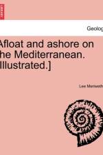 Afloat and Ashore on the Mediterranean. [Illustrated.] af Lee Meriwether