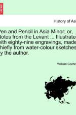 Pen and Pencil in Asia Minor; Or, Notes from the Levant ... Illustrated with Eighty-Nine Engravings, Made Chiefly from Water-Colour Sketches by the Au af William Cochran