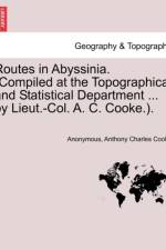 Routes in Abyssinia. (Compiled at the Topographical and Statistical Department ... by Lieut.-Col. A. C. Cooke.). af Anonymous