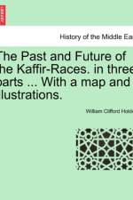The Past and Future of the Kaffir-Races. in Three Parts ... with a Map and Illustrations. af William Clifford Holden