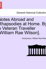 Notes Abroad and Rhapsodies at Home. by a Veteran Traveller [William Rae Wilson]. af Anonymous