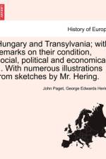 Hungary and Transylvania; With Remarks on Their Condition, Social, Political and Economical ... with Numerous Illustrations from Sketches by Mr. Hering. Vol. I af John Paget