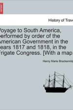 Voyage to South America, Performed by Order of the American Government in the Years 1817 and 1818, in the Frigate Congress. [With a Map.] af Henry Marie Brackenridge