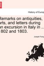 Remarks on Antiquities, Arts, and Letters During an Excursion in Italy in ... 1802 and 1803. af Joseph Forsyth