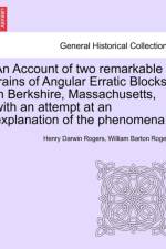 An Account of Two Remarkable Trains of Angular Erratic Blocks, in Berkshire, Massachusetts, with an Attempt at an Explanation of the Phenomena. af William Barton Rogers