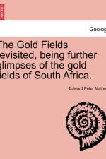 The Gold Fields Revisited, Being Further Glimpses of the Gold Fields of South Africa. af Edward Peter Mathers