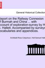 Report on the Railway Connexion of Burmah and China ... with Account of Exploration-Survey by H. S. Hallett. Accompanied by Surveys, Vocabularies and Appendices. af Archibald Ross Colquhoun