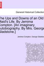 The Ups and Downs of an Old Maid's Life. by Jemima Compton. [An Imaginary Autobiography. by Mrs. George Gladstone.] af George Gladstone