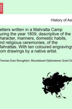 Letters Written in a Mahratta Camp During the Year 1809, Descriptive of the Character, Manners, Domestic Habits, and Religious Ceremonies, of the Mahrattas. with Ten Coloured Engravings, from Drawings by a Native Artist. af Thomas Duer Broughton