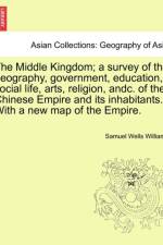 The Middle Kingdom; A Survey of the Geography, Government, Education, Social Life, Arts, Religion, Andc. of the Chinese Empire and Its Inhabitants. with a New Map of the Empire. af Samuel Wells Williams