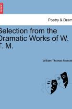 Selection from the Dramatic Works of W. T. M. af William Moncrieff