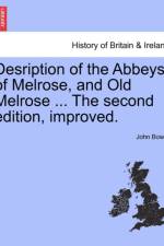 Desription of the Abbeys of Melrose, and Old Melrose ... the Second Edition, Improved. af John (Queen Margaret University College) Bower