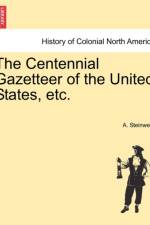 The Centennial Gazetteer of the United States, Etc. af A Steinwehr