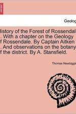 History of the Forest of Rossendale ... with a Chapter on the Geology of Rossendale. by Captain Aitken ... and Observations on the Botany of the District. by A. Stansfield. af Thomas Newbigging