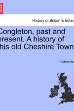 Congleton, Past and Present. a History of This Old Cheshire Town. af Robert Head