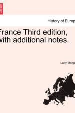 France Third Edition, with Additional Notes. af Lady Morgan