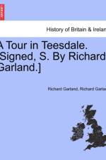 A Tour in Teesdale. [Signed, S. by Richard Garland.] af Richard Garland