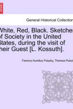 White, Red, Black. Sketches of Society in the United States, During the Visit of Their Guest [L. Kossuth]. af Theresa Pulszky