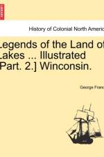 Legends of the Land of Lakes ... Illustrated [Part. 2.] Winconsin. af George Francis
