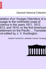 Relation D'Un Voyage.] Narrative of a Voyage to the Northwest Coast of America in the Years 1811, 1812, 1813, and 1814; Or the First American Settlement on the Pacific ... Translated and Edited by J. V. Huntington. af Jedediah Vincent Huntington