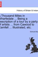 A Thousand Miles in Wharfedale ... Being a Description of a Tour by a Party of Artists ... from Cawood to Camfell ... Illustrated, Etc. af Edmund Bogg