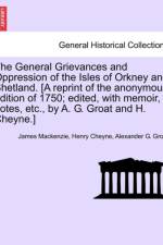 The General Grievances and Oppression of the Isles of Orkney and Shetland. [A Reprint of the Anonymous Edition of 1750; Edited, with Memoir, Notes, Etc., by A. G. Groat and H. Cheyne.] af Alexander G Groat