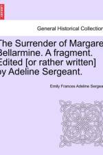 The Surrender of Margaret Bellarmine. a Fragment. Edited [Or Rather Written] by Adeline Sergeant. af Emily Frances Adeline Sergeant