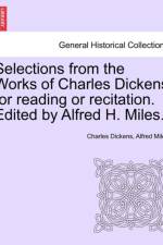 Selections from the Works of Charles Dickens for Reading or Recitation. Edited by Alfred H. Miles. af Charles Dickens